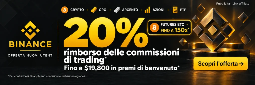 Binance. CRYPTO · ORO · ARGENTO · AZIONI · ETF. 20% rimborso delle commissioni di trading*. Fino a $19,800 in premi di benvenuto*. FUTURES BTC · FINO A 150x*. *Per conti idonei. Si applicano condizioni e restrizioni regionali.
